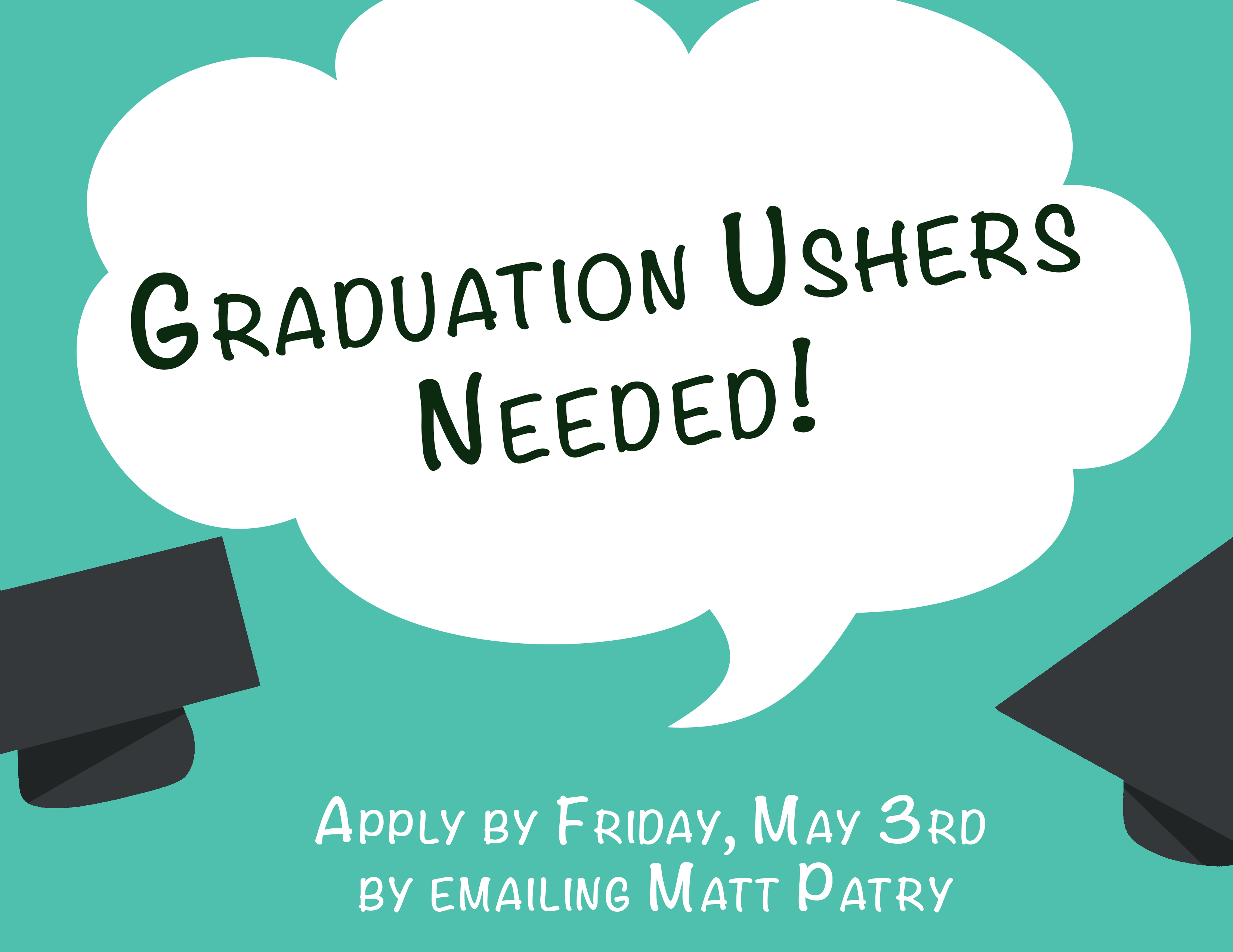 Graduation Ushers Needed! Apply by Friday, May 3rd by emailing Matt Patry 