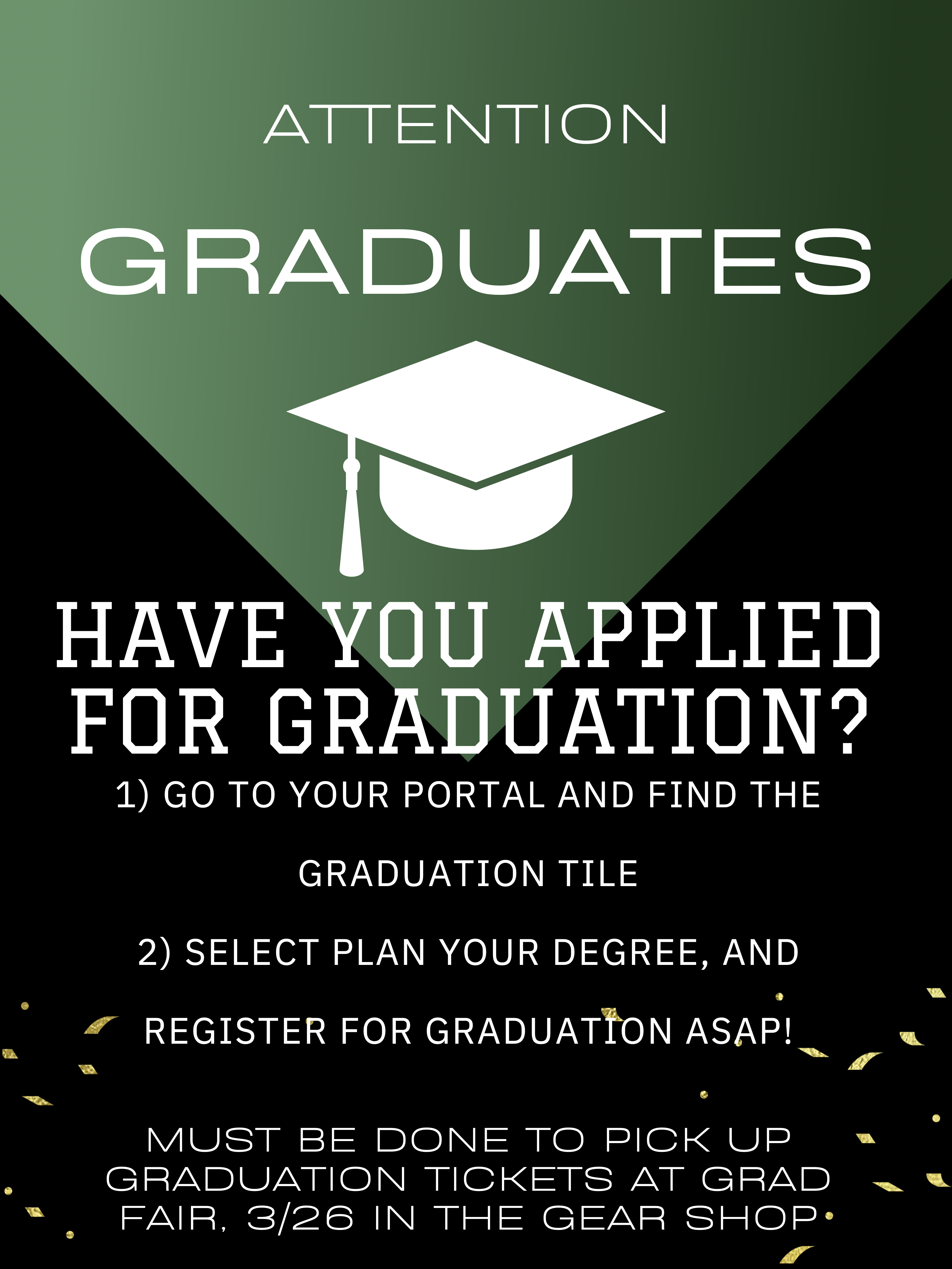 Greetings Graduating Seniors!

Have you applied for Graduation?

Please:

1) Go to your Portal and find the Graduation Tile

2) Select Plan Your Degree and register for Graduation ASAP!

That's not all!

There is good news for you!

 The Commencement Website is up and running. You can find answers to all of your questions there, including:

-How many tickets do I get? 

-When can I pick up my tickets? 

-When and where do I order my regalia? 

This is being updated on the website soon, but in the meantime, you can follow this link to order: https://www.buildagrad.com/vsu

And so much more! 

There will also be a Grad Fair on March 26th in the college store. There will be surprises and fun, and you can pick up your tickets and regalia that day.

Congratulations, everyone!