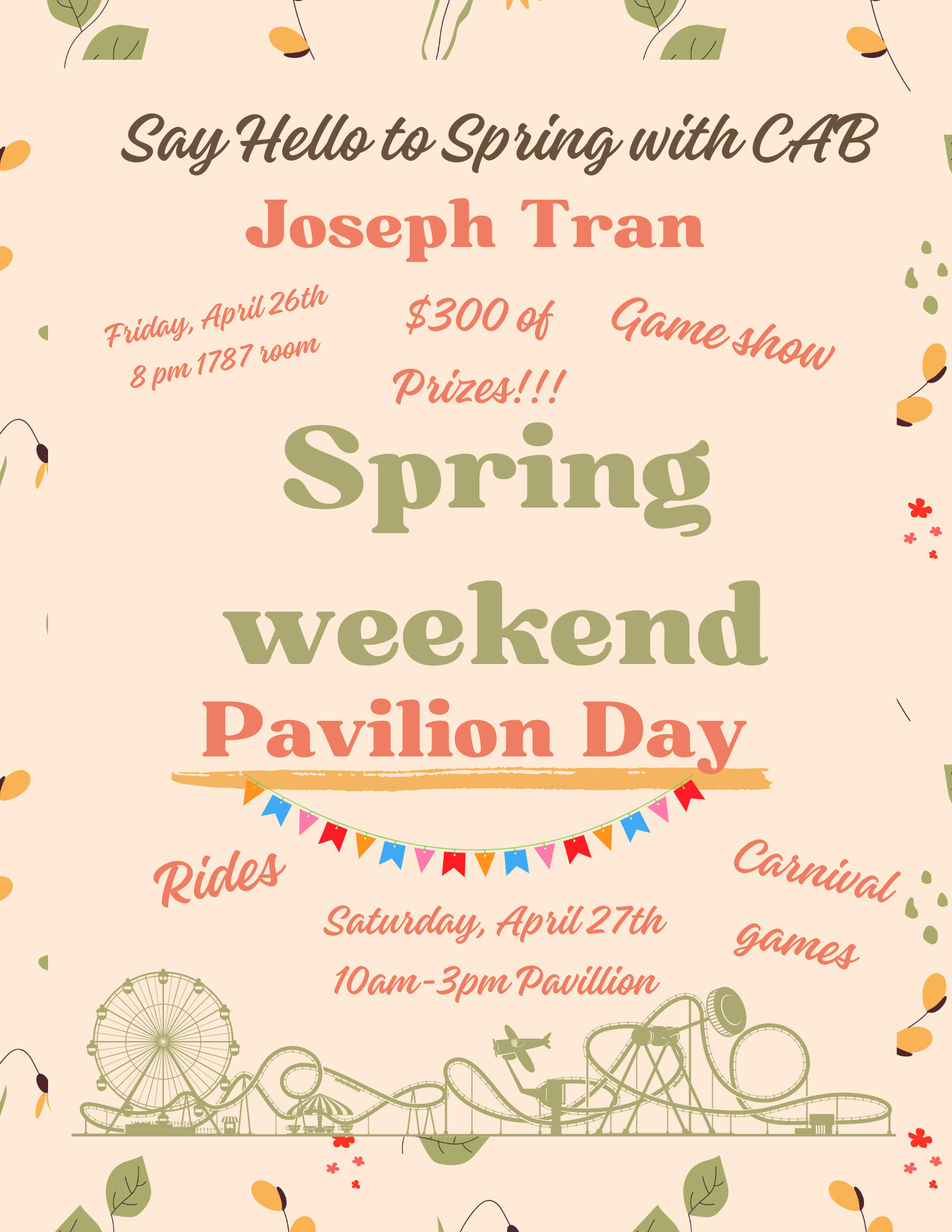 Say hello to Spring with CAB:

Joseph Tran: Game Show!

$300 worth of Prizes!

Friday, April 26th

8pm | 1787 Room

Pavilion Day!

Rides and Carnival Games!

Saturday, April 27th

10am - 3pm | Pavilion